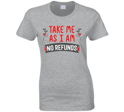 Take Me As I Am No Refunds Ladies T Shirt