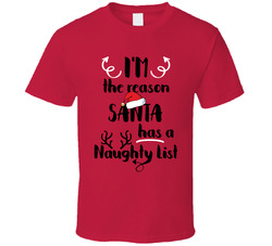 I'm The Reason Santa Has A Naughty List T Shirt