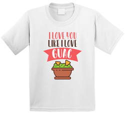 I Love You Like I Love Guac T Shirt