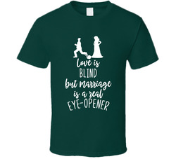 Love Is Blind But Marriage Is A Real Eye-opener T Shirt