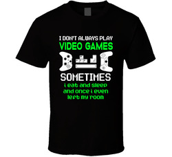 I Don't Always Play Video Games T Shirt