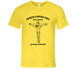 Jesus Loves You But I Don't Go Fuck Yourself T Shirt