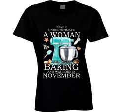 Never Underestimate A Woman Who Loves Baking And Is Born In November Ladies T Shirt