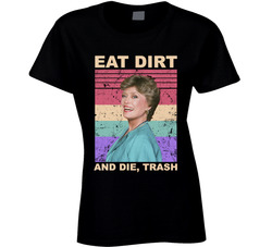 The Golden Girls Blanche Eat Dirt And Die, Trash Ladies T Shirt