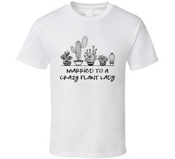 Married To A Crazy Plant Lady T Shirt