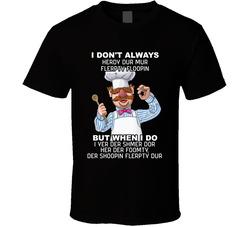Swedish Chef I Don't Always...but When I Do T Shirt