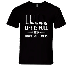 Golf - Life Is Full Of Important Choices ( Left-handed Clubs) T Shirt