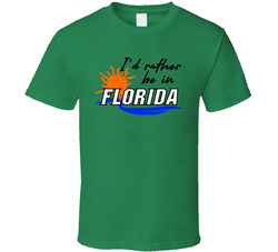 I'd Rather Be In Florida T Shirt