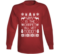 Christmas Vacation Why Is The Carpet All Wet Todd? Long Sleeve T Shirt