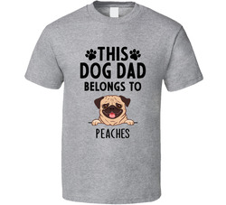 This Dog Dad Belongs To Peaches The Pug T Shirt
