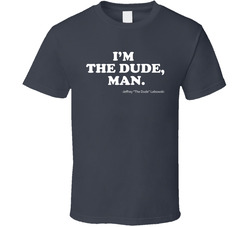 I'm The Dude, Man The Big Lebowski T Shirt