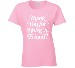 Golden Girls Thank You For Being A Friend! Ladies T Shirt