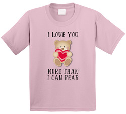 I Love You More Than I Can Bear T Shirt