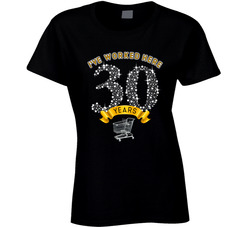 I've Worked Here 30 Years Ladies T Shirt