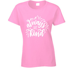 Always Be Kind Ladies T Shirt