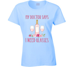 My Doctor Says I Need Glasses Ladies T Shirt My Doctor Says I Need Glasses Ladies T Shirt