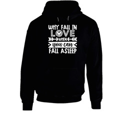Why Fall In Love When You Can Fall Asleep Hoodie