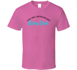 You Will Never Regret Being Kind T Shirt