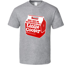 Don't Hate Me Just Because I'm A Little Cooler T Shirt