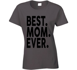 Best. Mom. Ever. Ladies T Shirt
