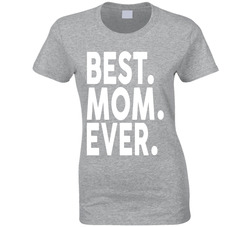 Best. Mom. Ever. Ladies T Shirt