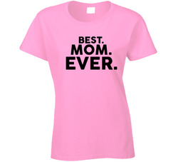 Best. Mom. Ever. Ladies T Shirt