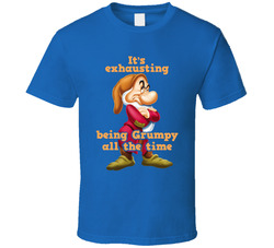 It's Exhausting Being Grumpy All The Time T Shirt