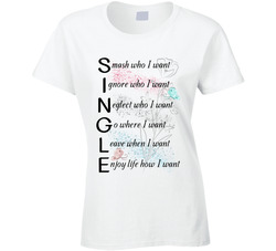 Single Means Whatever I Want Ladies T Shirt