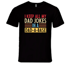 I Keep All My Dad Jokes In A Dad-a-base T Shirt