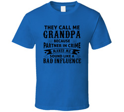 They Call Me Grandpa Because Partner In Crime Makes Me Sound Like A Bad Influence T Shirt