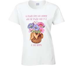 A Flower Does Not Compete Ladies T Shirt A Flower Does Not Compete Ladies T Shirt