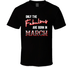 Only The Fabulous Are Born In March (customizable) T Shirt Only The Fabulous Are Born In March (customizable) T Shirt