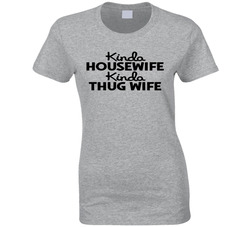 Kinda Housewife Kinda Thug Wife Ladies T Shirt Kinda Housewife Kinda Thug Wife Ladies T Shirt