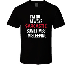 I'm Not Always Sarcastic Sometimes I'm Sleeping T Shirt I'm Not Always Sarcastic Sometimes I'm Sleeping T Shirt