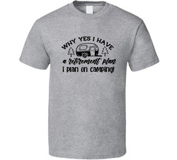 My Retirement Plan Is Camping! T Shirt My Retirement Plan Is Camping! T Shirt