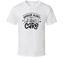 Spoiler Alert! I Don't Care T Shirt Spoiler Alert! I Don't Care T Shirt