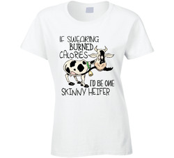 If Swearing Burned Calories I'd Be One Skinny Heifer Ladies T Shirt If Swearing Burned Calories I'd Be One Skinny Heifer Ladies T Shirt