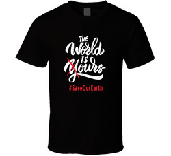 The World Is Ours #saveourearth T Shirt The World Is Ours #saveourearth T Shirt