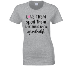 Love Them Spoil Them Give Them Back #grandmalife Ladies T Shirt