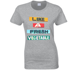 Like A Fresh Vegetable Ladies T Shirt Like A Fresh Vegetable Ladies T Shirt