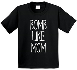Bomb Like Mom T Shirt
