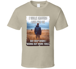 I Walk Around Like I'm Okay But Deep Down I Wanna Buy More Tools T Shirt