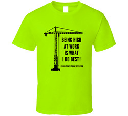 Tower Crane Operator Being High At Work Is What I Do Best! T Shirt