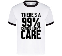 There's A 99% Chance I Don't Care T Shirt