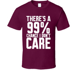 There's A 99% Chance I Don't Care T Shirt