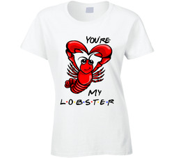 You're My Lobster Friends Fan Ladies T Shirt You're My Lobster Friends Fan Ladies T Shirt