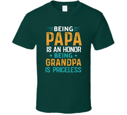 Being Papa Is An Honor Being Grandpa Is Priceless T Shirt Being Papa Is An Honor Being Grandpa Is Priceless T Shirt