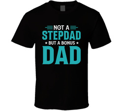 Not A Stepdad But A Bonus Dad T Shirt Not A Stepdad But A Bonus Dad T Shirt