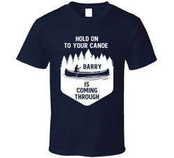Hold On To Your Canoe Barry Is Coming Through T Shirt Hold On To Your Canoe Barry Is Coming Through T Shirt