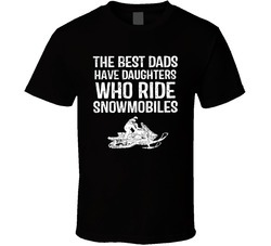 The Best Dads Have Daughters Who Ride Snowmobiles T Shirt The Best Dads Have Daughters Who Ride Snowmobiles T Shirt